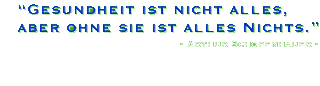 Slogan - GESUNDHEIT IST NICHT ALLES, ABER OHNE SIE IST ALLES NICHTS.